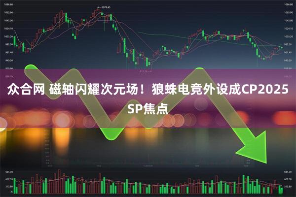 众合网 磁轴闪耀次元场！狼蛛电竞外设成CP2025SP焦点
